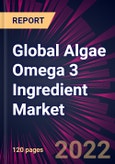 Global Algae Omega 3 Ingredient Market 2022-2026- Product Image