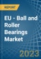 EU - Ball and Roller Bearings - Market Analysis, Forecast, Size, Trends and Insights. Update: COVID-19 Impact - Product Image