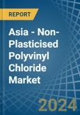 Asia - Non-Plasticised Polyvinyl Chloride - Market Analysis, Forecast, Size, Trends and Insights. Update: COVID-19 Impact- Product Image
