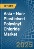 Asia - Non-Plasticised Polyvinyl Chloride - Market Analysis, Forecast, Size, Trends and Insights. Update: COVID-19 Impact- Product Image