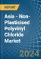 Asia - Non-Plasticised Polyvinyl Chloride - Market Analysis, Forecast, Size, Trends and Insights. Update: COVID-19 Impact - Product Image