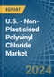 U.S. - Non-Plasticised Polyvinyl Chloride - Market Analysis, Forecast, Size, Trends and Insights. Update: COVID-19 Impact - Product Thumbnail Image