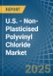 U.S. - Non-Plasticised Polyvinyl Chloride - Market Analysis, Forecast, Size, Trends and Insights. Update: COVID-19 Impact - Product Image