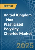 United Kingdom - Non-Plasticised Polyvinyl Chloride - Market Analysis, Forecast, Size, Trends and Insights. Update: COVID-19 Impact- Product Image