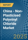 China - Non-Plasticised Polyvinyl Chloride - Market Analysis, Forecast, Size, Trends and Insights. Update: COVID-19 Impact- Product Image