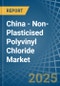 China - Non-Plasticised Polyvinyl Chloride - Market Analysis, Forecast, Size, Trends and Insights. Update: COVID-19 Impact - Product Thumbnail Image