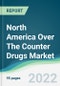 North America Over The Counter Drugs Market - Forecasts from 2022 to 2027 - Product Image