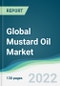 Global Mustard Oil Market - Forecasts from 2022 to 2027 - Product Image