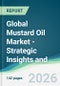 Global Mustard Oil Market - Strategic Insights and Forecasts (2026-2031) - Product Thumbnail Image