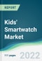 Kids' Smartwatch Market - Forecasts from 2022 to 2027 - Product Image