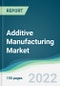 Additive Manufacturing Market - Forecasts from 2022 to 2027 - Product Image