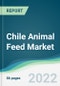Chile Animal Feed Market - Forecasts from 2022 to 2027 - Product Image