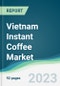 Vietnam Instant Coffee Market Forecasts from 2023 to 2028 - Product Image