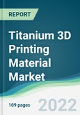 Titanium 3D Printing Material Market - Forecasts from 2022 to 2027- Product Image