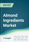 Almond Ingredients Market - Forecasts from 2022 to 2027 - Product Image