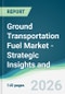 Ground Transportation Fuel Market - Strategic Insights and Forecasts (2026-2031) - Product Thumbnail Image