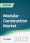 Modular Construction Market - Forecasts from 2022 to 2027 - Product Image