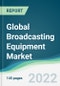 Global Broadcasting Equipment Market - Forecasts from 2022 to 2027 - Product Image
