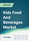 Kids Food And Beverages Market - Forecasts from 2022 to 2027 - Product Image