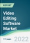 Video Editing Software Market - Forecasts from 2022 to 2027 - Product Image