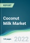 Coconut Milk Market - Forecasts from 2022 to 2027 - Product Image