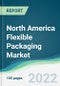 North America Flexible Packaging Market - Forecasts from 2022 to 2027 - Product Thumbnail Image