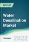 Water Desalination Market - Forecasts from 2022 to 2027 - Product Image
