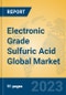 Electronic Grade Sulfuric Acid Global Market Insights 2023, Analysis and Forecast to 2028, by Manufacturers, Regions, Technology, Application, Product Type - Product Image