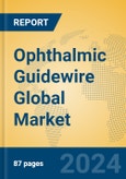 Ophthalmic Guidewire Global Market Insights 2023, Analysis and Forecast to 2028, by Manufacturers, Regions, Technology, Application, Product Type- Product Image