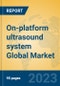On-platform ultrasound system Global Market Insights 2023, Analysis and Forecast to 2028, by Manufacturers, Regions, Technology, Application, Product Type - Product Image