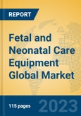 Fetal and Neonatal Care Equipment Global Market Insights 2023, Analysis and Forecast to 2028, by Manufacturers, Regions, Technology, Application, Product Type- Product Image