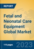 Fetal and Neonatal Care Equipment Global Market Insights 2023, Analysis and Forecast to 2028, by Manufacturers, Regions, Technology, Application, Product Type- Product Image