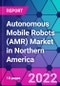 Autonomous Mobile Robots (AMR) Market in Northern America - Product Image