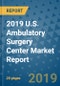 2019 U.S. Ambulatory Surgery Center Market Report - Product Thumbnail Image