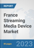France Streaming Media Device Market: Prospects, Trends Analysis, Market Size and Forecasts up to 2030- Product Image