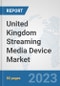 United Kingdom Streaming Media Device Market: Prospects, Trends Analysis, Market Size and Forecasts up to 2030 - Product Thumbnail Image