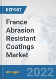 France Abrasion Resistant Coatings Market: Prospects, Trends Analysis, Market Size and Forecasts up to 2028- Product Image
