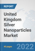 United Kingdom Silver Nanoparticles Market: Prospects, Trends Analysis, Market Size and Forecasts up to 2028- Product Image
