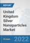 United Kingdom Silver Nanoparticles Market: Prospects, Trends Analysis, Market Size and Forecasts up to 2028 - Product Thumbnail Image