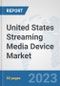 United States Streaming Media Device Market: Prospects, Trends Analysis, Market Size and Forecasts up to 2030 - Product Image