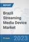 Brazil Streaming Media Device Market: Prospects, Trends Analysis, Market Size and Forecasts up to 2030 - Product Thumbnail Image