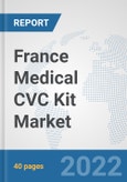 France Medical CVC Kit Market: Prospects, Trends Analysis, Market Size and Forecasts up to 2028- Product Image