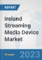 Ireland Streaming Media Device Market: Prospects, Trends Analysis, Market Size and Forecasts up to 2030 - Product Image