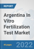 Argentina In Vitro Fertilization Test Market: Prospects, Trends Analysis, Market Size and Forecasts up to 2028- Product Image
