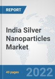 India Silver Nanoparticles Market: Prospects, Trends Analysis, Market Size and Forecasts up to 2028- Product Image