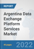 Argentina Data Exchange Platform Services Market: Prospects, Trends Analysis, Market Size and Forecasts up to 2028- Product Image