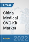 China Medical CVC Kit Market: Prospects, Trends Analysis, Market Size and Forecasts up to 2028- Product Image