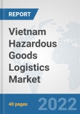 Vietnam Hazardous Goods Logistics Market: Prospects, Trends Analysis, Market Size and Forecasts up to 2028- Product Image