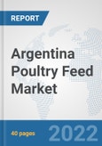 Argentina Poultry Feed Market: Prospects, Trends Analysis, Market Size and Forecasts up to 2028- Product Image