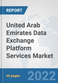United Arab Emirates Data Exchange Platform Services Market: Prospects, Trends Analysis, Market Size and Forecasts up to 2028- Product Image